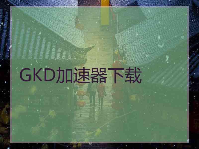 GKD加速器下载