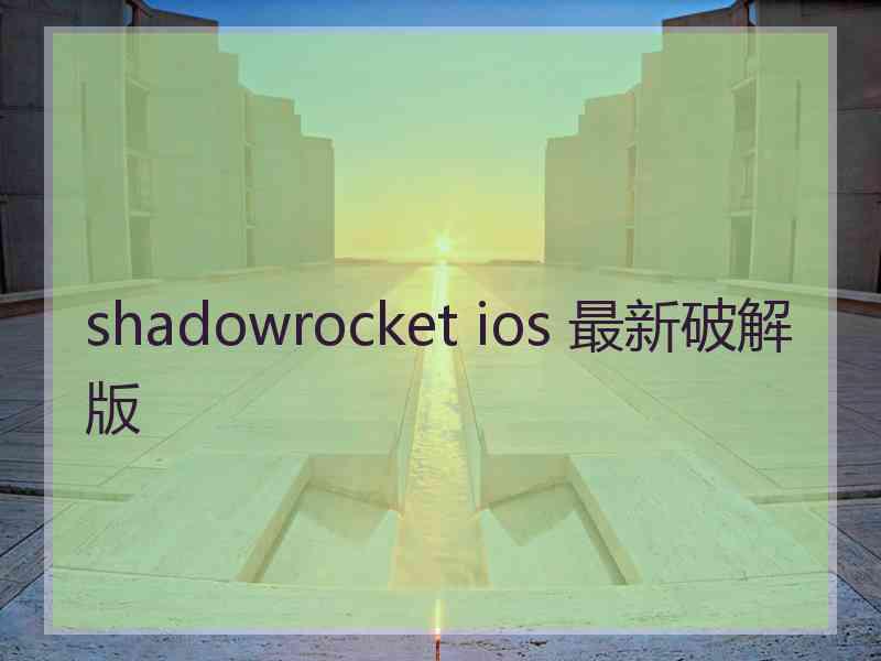 shadowrocket ios 最新破解版