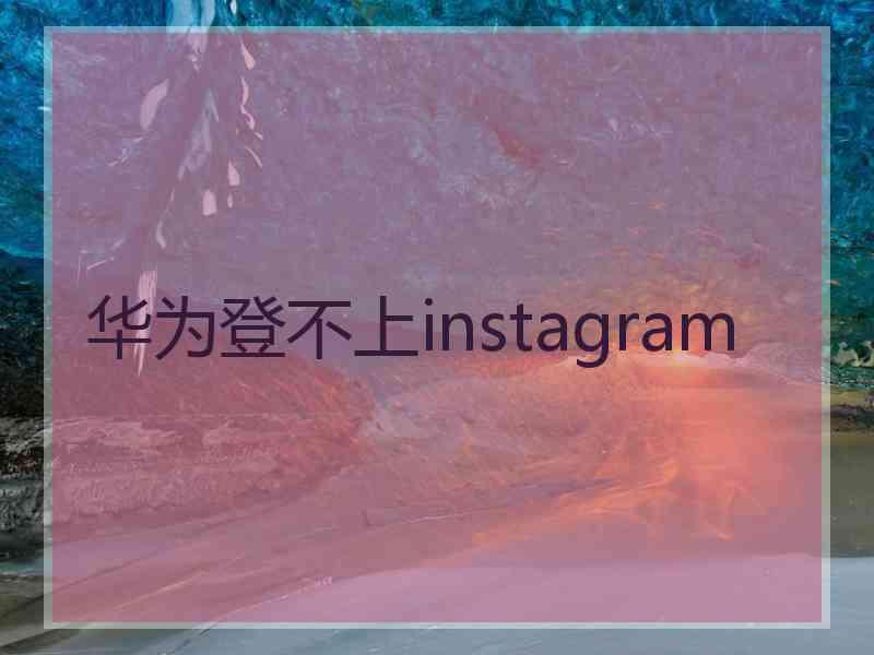 华为登不上instagram