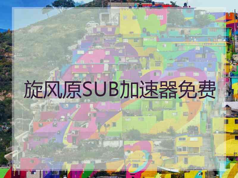 旋风原SUB加速器免费