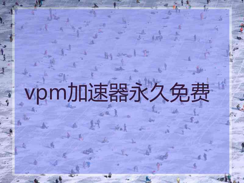 vpm加速器永久免费