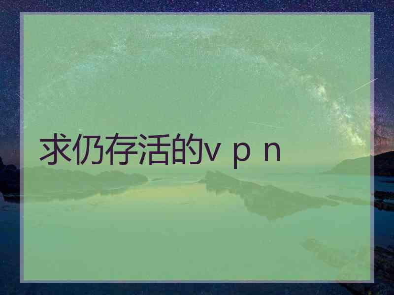 求仍存活的v p n