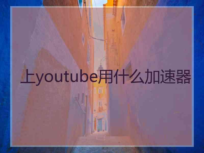 上youtube用什么加速器