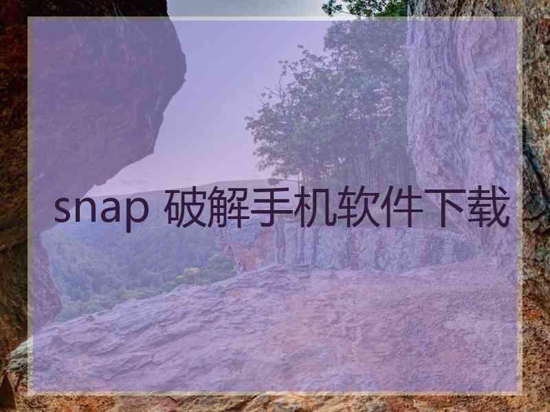 snap 破解手机软件下载