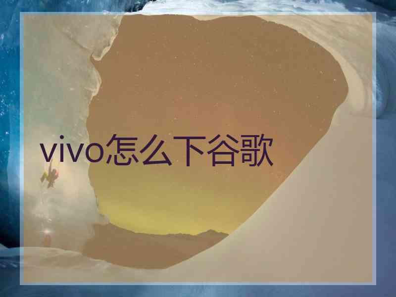 vivo怎么下谷歌