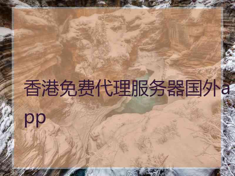 香港免费代理服务器国外app