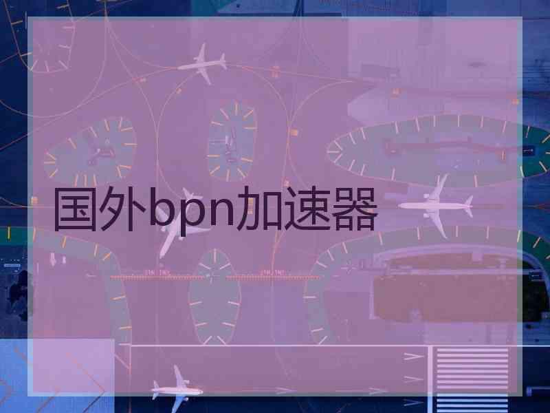 国外bpn加速器