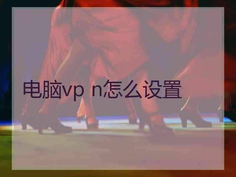 电脑vp n怎么设置