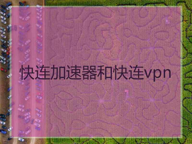 快连加速器和快连vpn