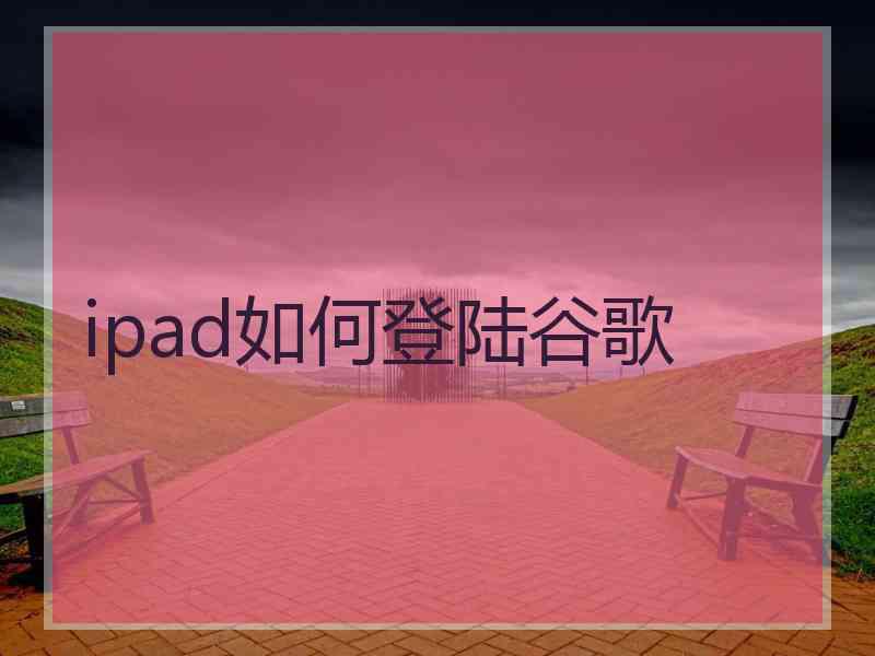 ipad如何登陆谷歌