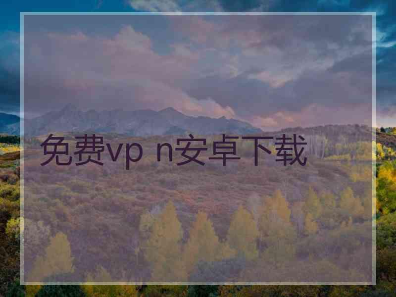 免费vp n安卓下载