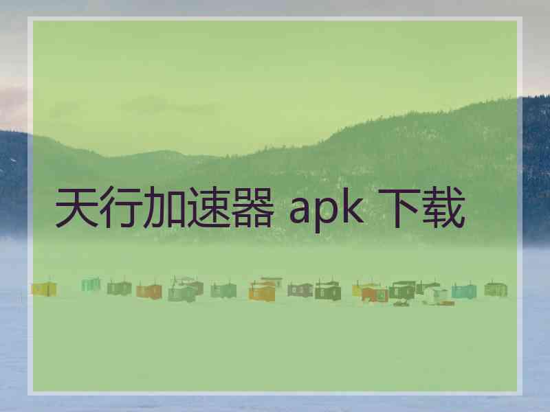 天行加速器 apk 下载