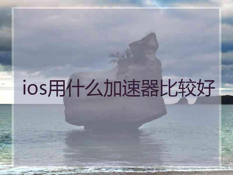 ios用什么加速器比较好